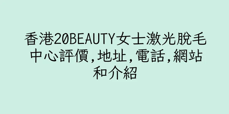 香港20BEAUTY女士激光脫毛中心評價,地址,電話,網站和介紹