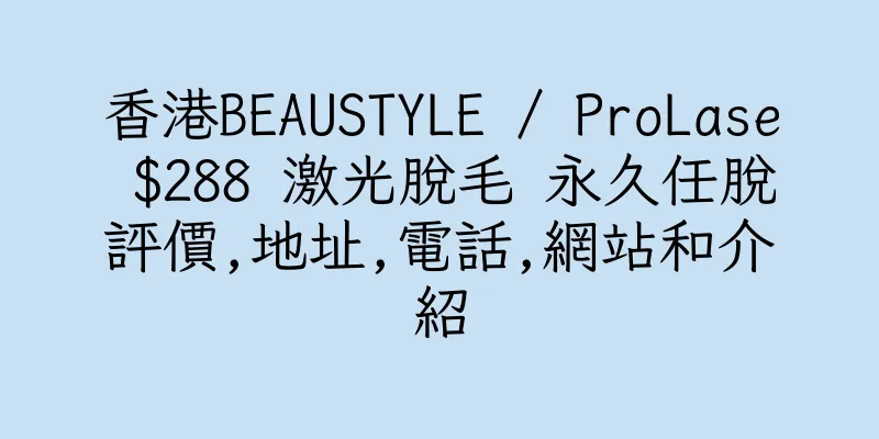 香港BEAUSTYLE / ProLase $288 激光脫毛 永久任脫評價,地址,電話,網站和介紹