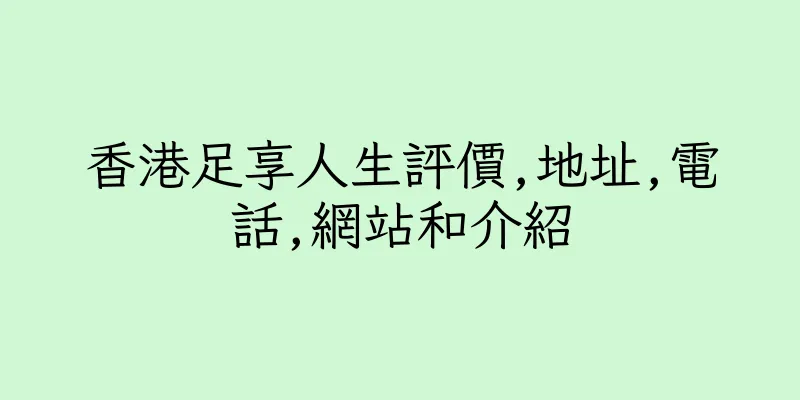 香港足享人生評價,地址,電話,網站和介紹