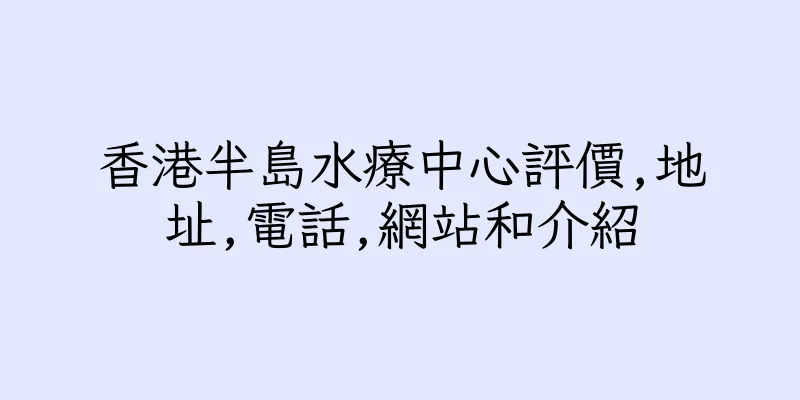 香港半島水療中心評價,地址,電話,網站和介紹