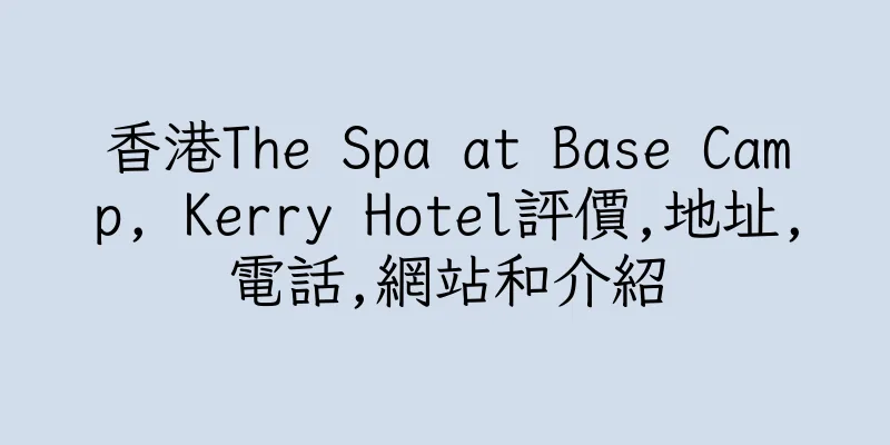 香港The Spa at Base Camp, Kerry Hotel評價,地址,電話,網站和介紹