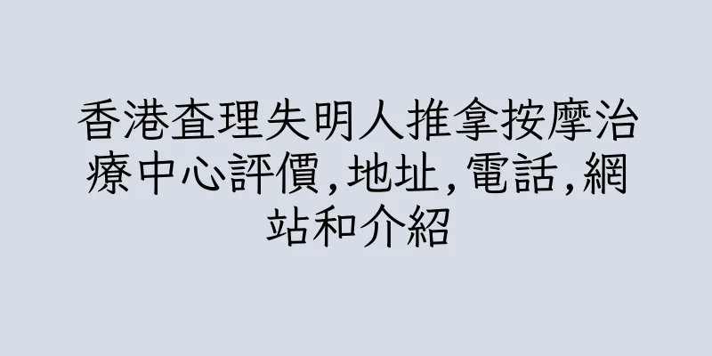 香港查理失明人推拿按摩治療中心評價,地址,電話,網站和介紹