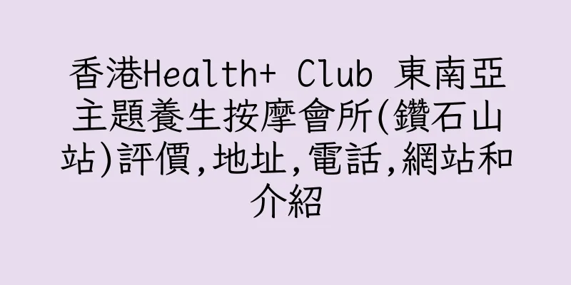 香港Health+ Club 東南亞主題養生按摩會所(鑽石山站)評價,地址,電話,網站和介紹
