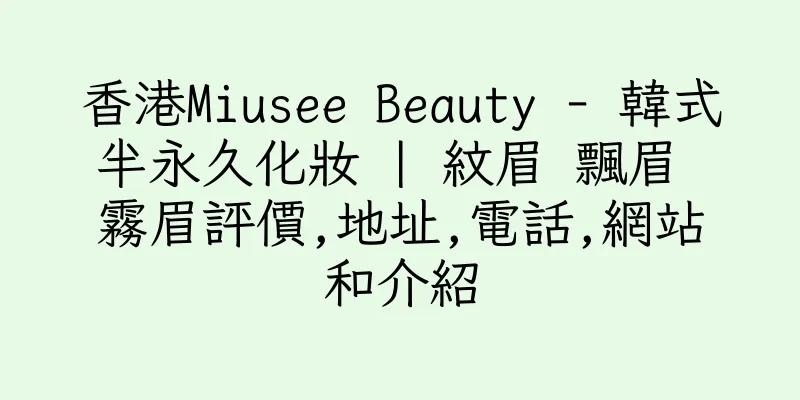 香港Miusee Beauty - 韓式半永久化妝 | 紋眉 飄眉 霧眉評價,地址,電話,網站和介紹