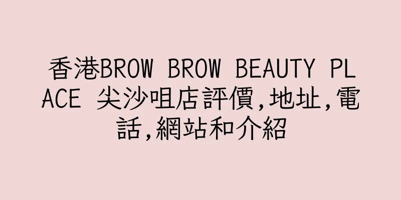 香港BROW BROW BEAUTY PLACE 尖沙咀店評價,地址,電話,網站和介紹