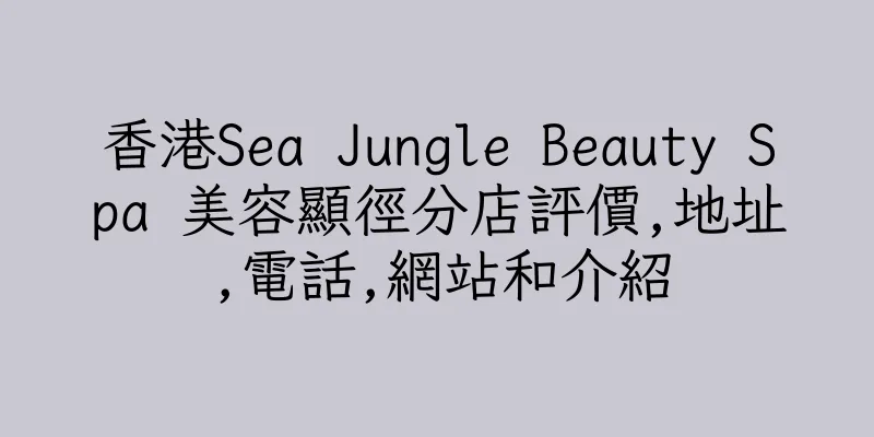 香港Sea Jungle Beauty Spa 美容顯徑分店評價,地址,電話,網站和介紹