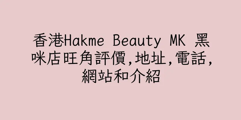 香港Hakme Beauty MK 黑咪店旺角評價,地址,電話,網站和介紹