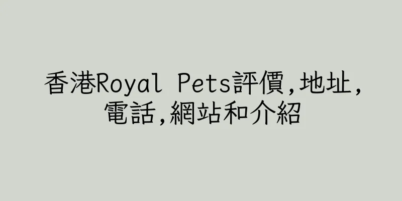 香港Royal Pets評價,地址,電話,網站和介紹