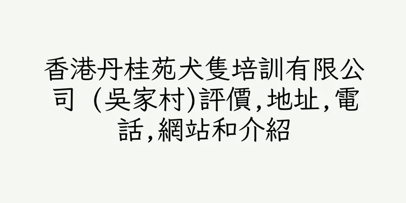 香港丹桂苑犬隻培訓有限公司 (吳家村)評價,地址,電話,網站和介紹