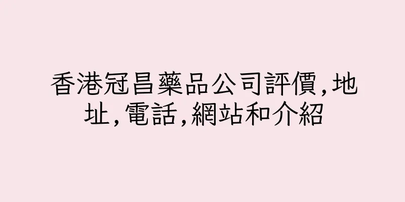 香港冠昌藥品公司評價,地址,電話,網站和介紹