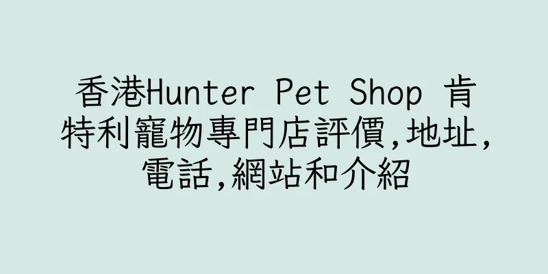 香港Hunter Pet Shop 肯特利寵物專門店評價,地址,電話,網站和介紹