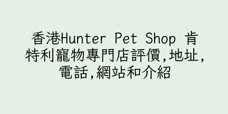 香港Hunter Pet Shop 肯特利寵物專門店評價,地址,電話,網站和介紹