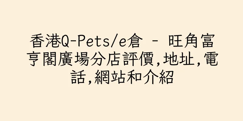 香港Q-Pets/e倉 - 旺角富亨閣廣場分店評價,地址,電話,網站和介紹