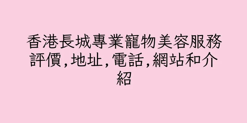 香港長城專業寵物美容服務評價,地址,電話,網站和介紹