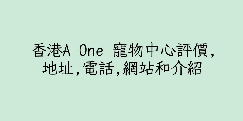 香港A One 寵物中心評價,地址,電話,網站和介紹
