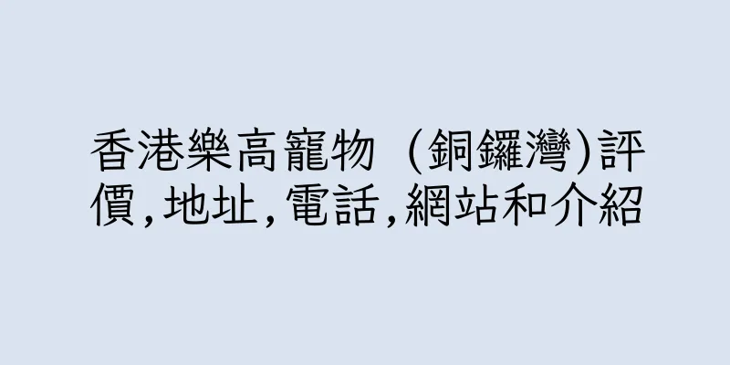 香港樂高寵物 (銅鑼灣)評價,地址,電話,網站和介紹