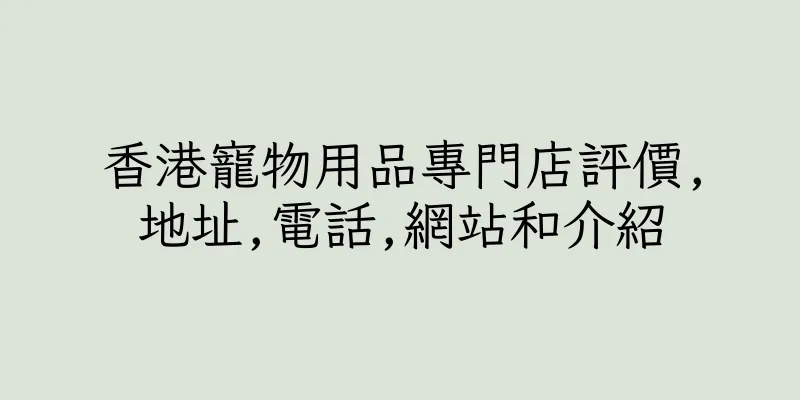 香港寵物用品專門店評價,地址,電話,網站和介紹