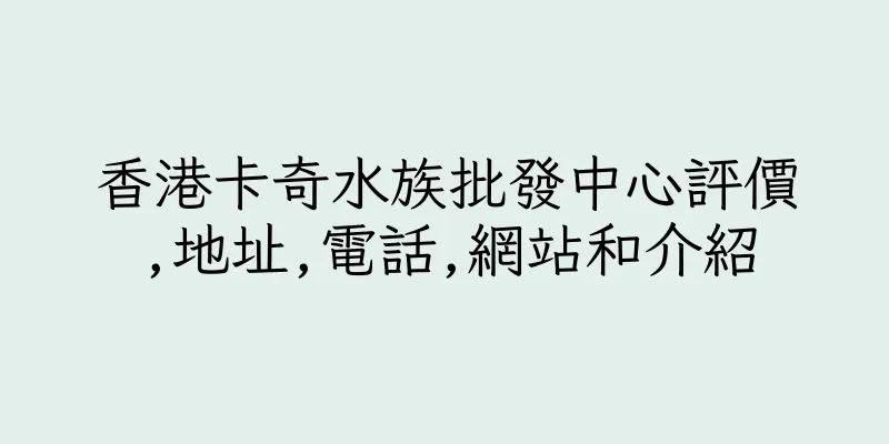 香港卡奇水族批發中心評價,地址,電話,網站和介紹
