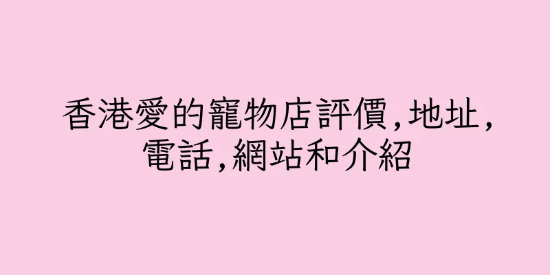 香港愛的寵物店評價,地址,電話,網站和介紹