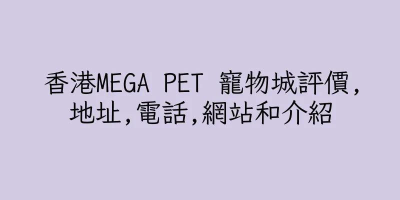 香港MEGA PET 寵物城評價,地址,電話,網站和介紹