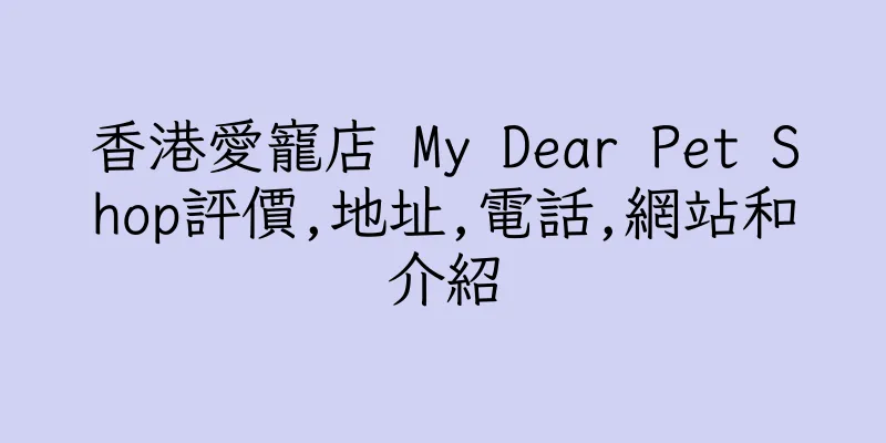 香港愛寵店 My Dear Pet Shop評價,地址,電話,網站和介紹