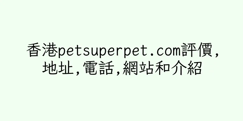 香港petsuperpet.com評價,地址,電話,網站和介紹