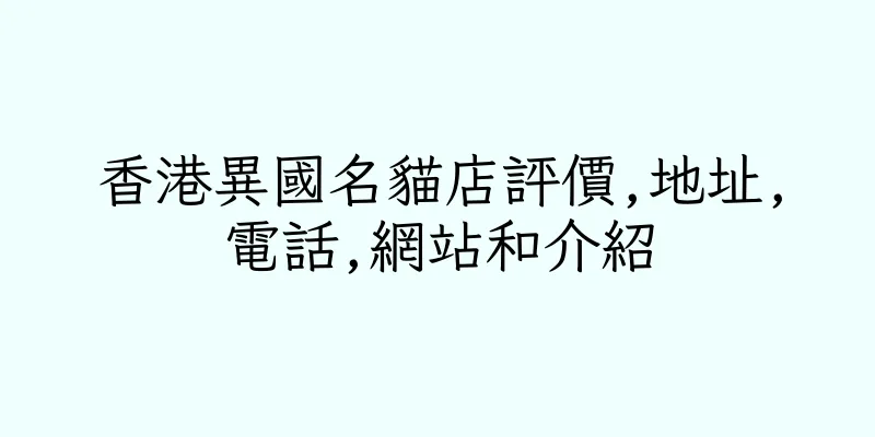 香港異國名貓店評價,地址,電話,網站和介紹