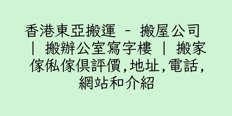 香港東亞搬運 - 搬屋公司 | 搬辦公室寫字樓 | 搬家傢俬傢俱評價,地址,電話,網站和介紹