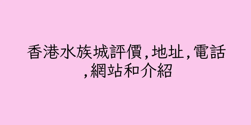 香港水族城評價,地址,電話,網站和介紹