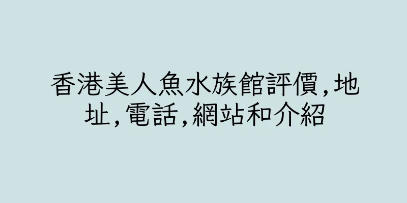 香港美人魚水族館評價,地址,電話,網站和介紹
