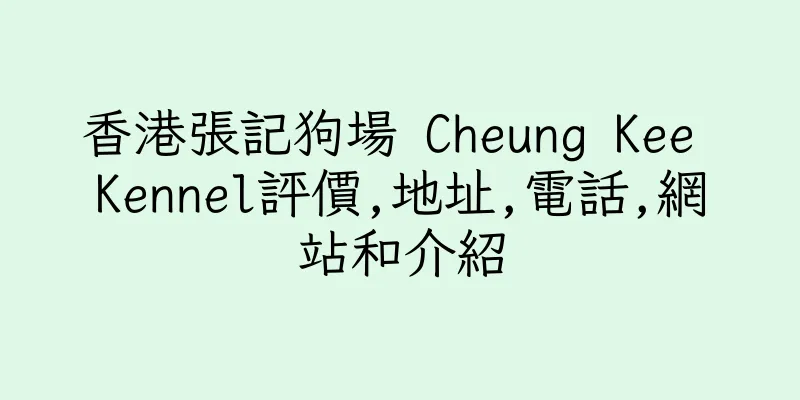 香港張記狗場 Cheung Kee Kennel評價,地址,電話,網站和介紹