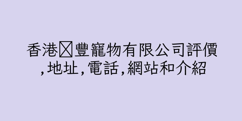 香港鐤豐寵物有限公司評價,地址,電話,網站和介紹