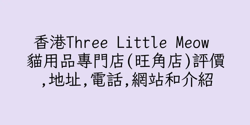 香港Three Little Meow 貓用品專門店(旺角店)評價,地址,電話,網站和介紹