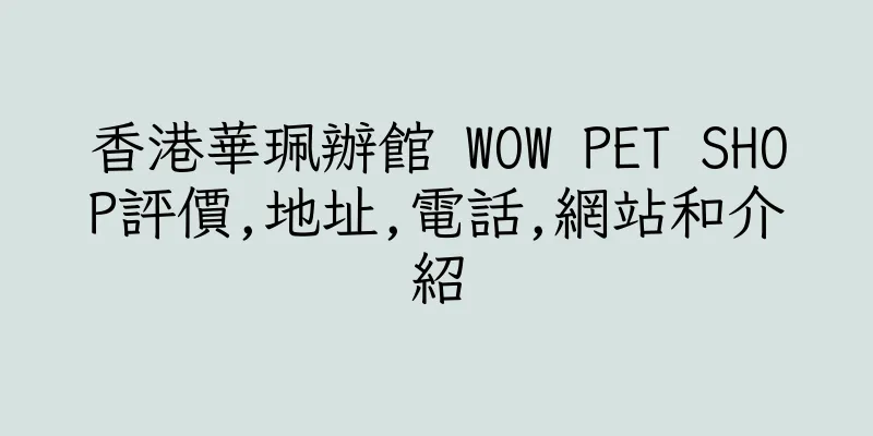 香港華珮辦館 WOW PET SHOP評價,地址,電話,網站和介紹