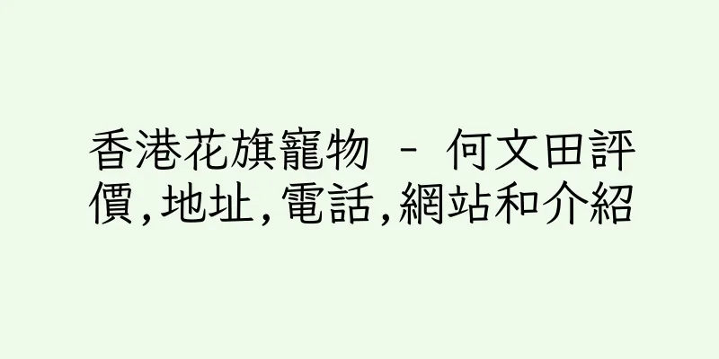 香港花旗寵物 - 何文田評價,地址,電話,網站和介紹