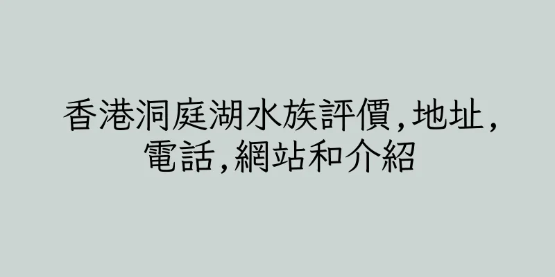 香港洞庭湖水族評價,地址,電話,網站和介紹