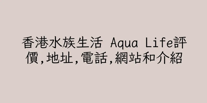 香港水族生活 Aqua Life評價,地址,電話,網站和介紹