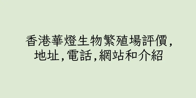 香港華燈生物繁殖場評價,地址,電話,網站和介紹