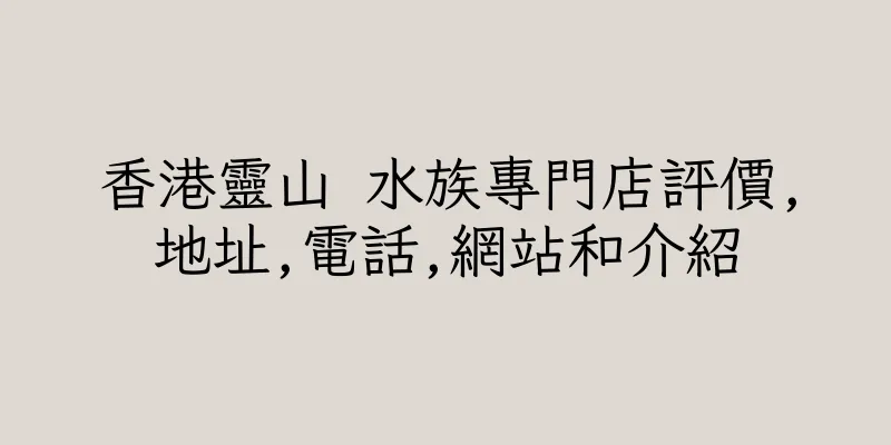 香港靈山 水族專門店評價,地址,電話,網站和介紹