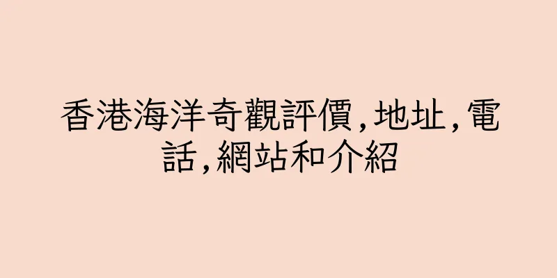 香港海洋奇觀評價,地址,電話,網站和介紹
