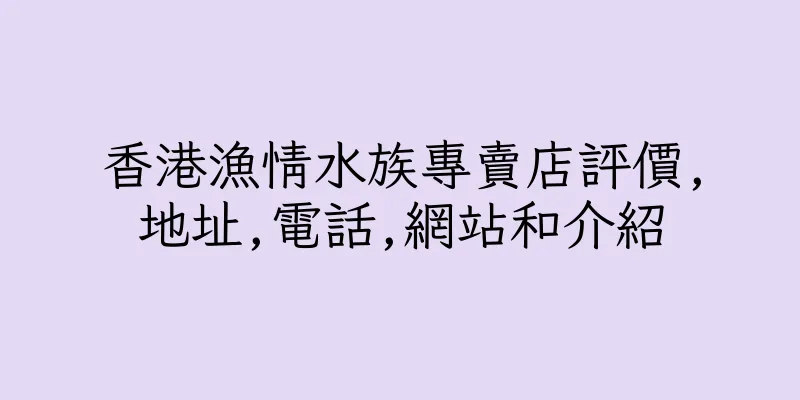 香港漁情水族專賣店評價,地址,電話,網站和介紹