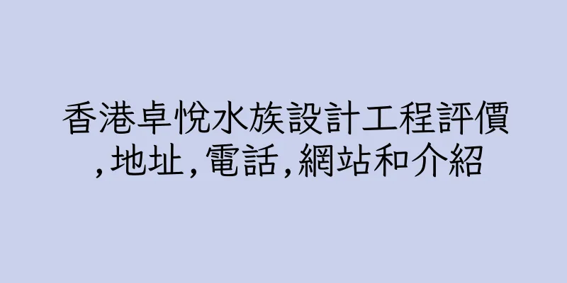 香港卓悅水族設計工程評價,地址,電話,網站和介紹