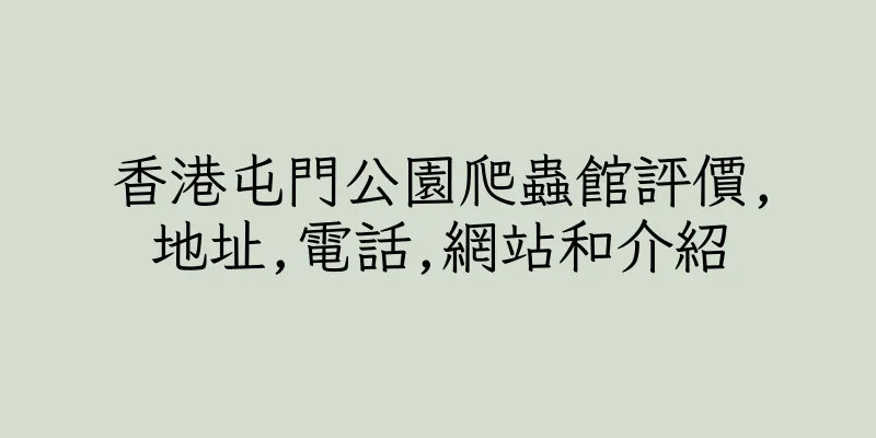 香港屯門公園爬蟲館評價,地址,電話,網站和介紹