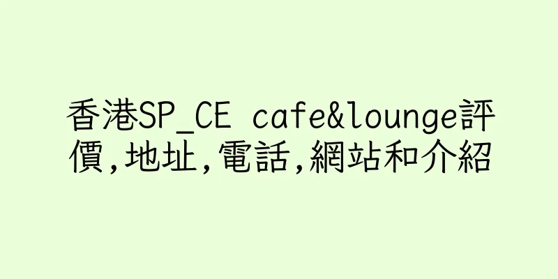 香港SP_CE cafe&lounge評價,地址,電話,網站和介紹