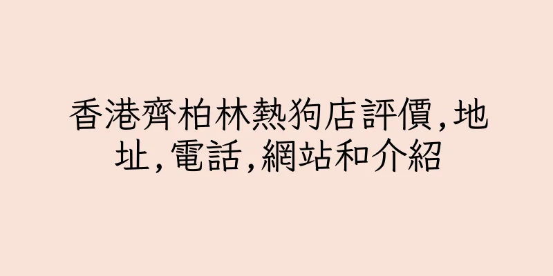 香港齊柏林熱狗店評價,地址,電話,網站和介紹