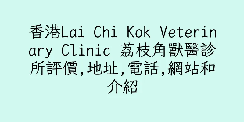香港Lai Chi Kok Veterinary Clinic 荔枝角獸醫診所評價,地址,電話,網站和介紹