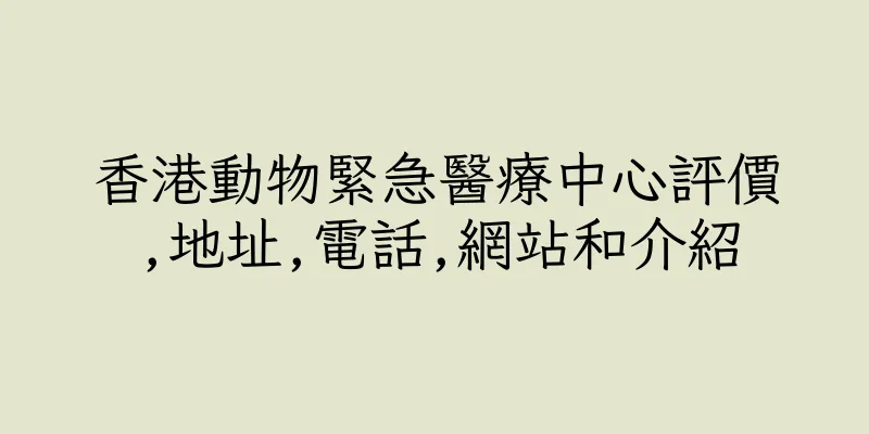 香港動物緊急醫療中心評價,地址,電話,網站和介紹