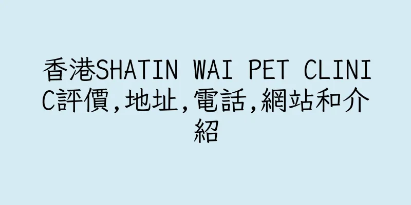 香港SHATIN WAI PET CLINIC評價,地址,電話,網站和介紹