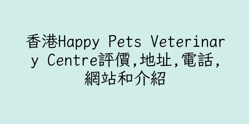 香港Happy Pets Veterinary Centre評價,地址,電話,網站和介紹