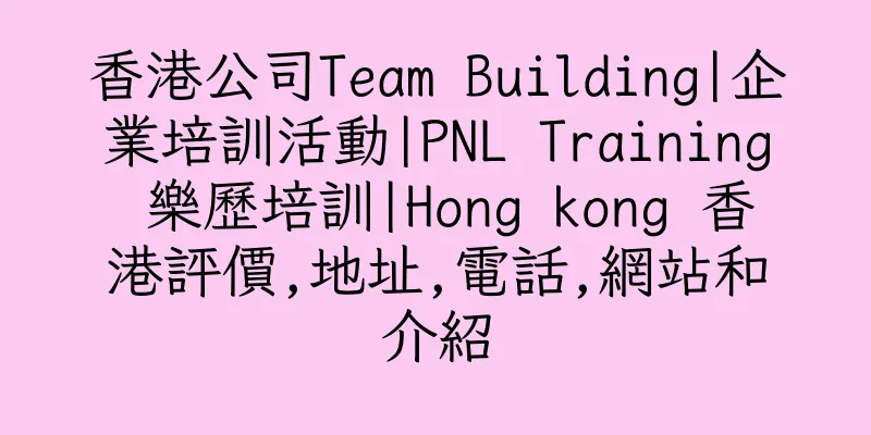 香港公司Team Building|企業培訓活動|PNL Training 樂歷培訓|Hong kong 香港評價,地址,電話,網站和介紹